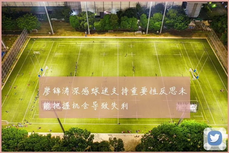 廖锦涛深感球迷支持重要性反思未能把握机会导致失利